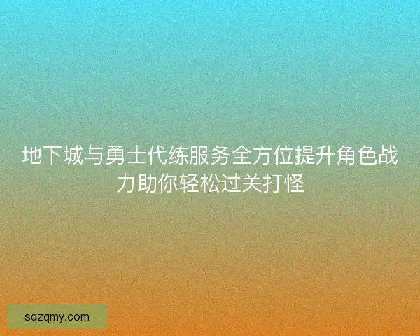 地下城与勇士代练服务全方位提升角色战力助你轻松过关打怪